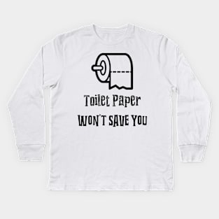 Toilet Paper Wont Save You Kids Long Sleeve T-Shirt